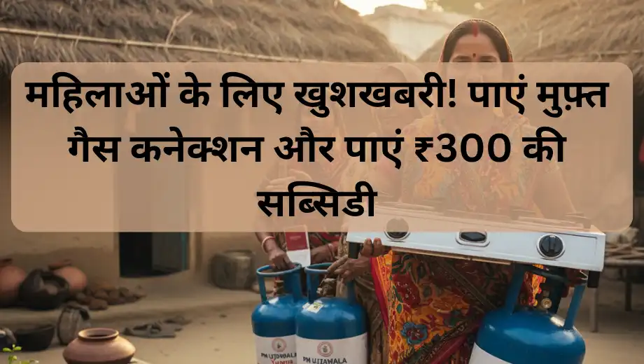 New Ujjwala 3.0 Gas Connection 2025: महिलाओं के लिए खुशखबरी! पाएं मुफ़्त गैस कनेक्शन और पाएं ₹300 की सब्सिडी